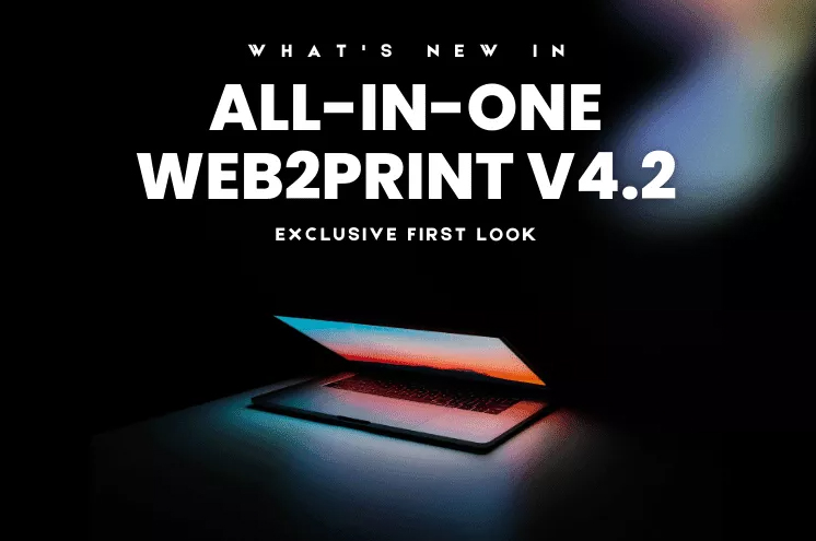 Make Way For New And Enhanced Features In All-In-One Web2Print V 4.2 Our Flagship Web-To-Print Solution